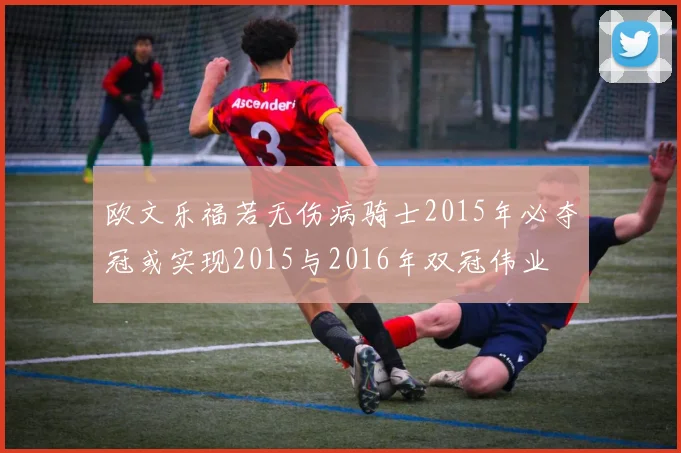 欧文乐福若无伤病骑士2015年必夺冠或实现2015与2016年双冠伟业