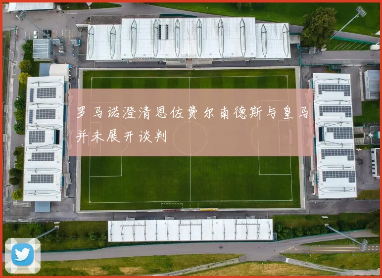 罗马诺澄清恩佐费尔南德斯与皇马并未展开谈判