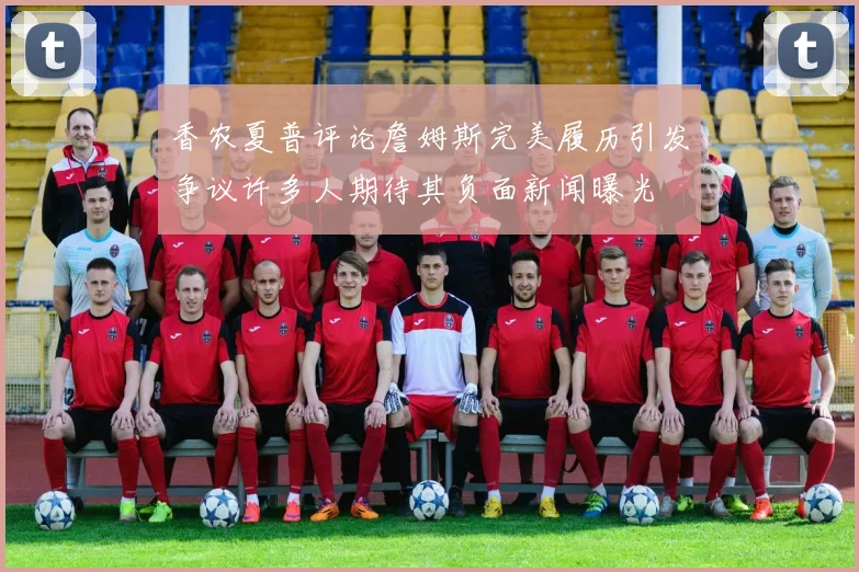 香农夏普评论詹姆斯完美履历引发争议许多人期待其负面新闻曝光