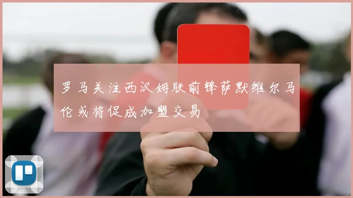罗马关注西汉姆联前锋萨默维尔马伦或将促成加盟交易